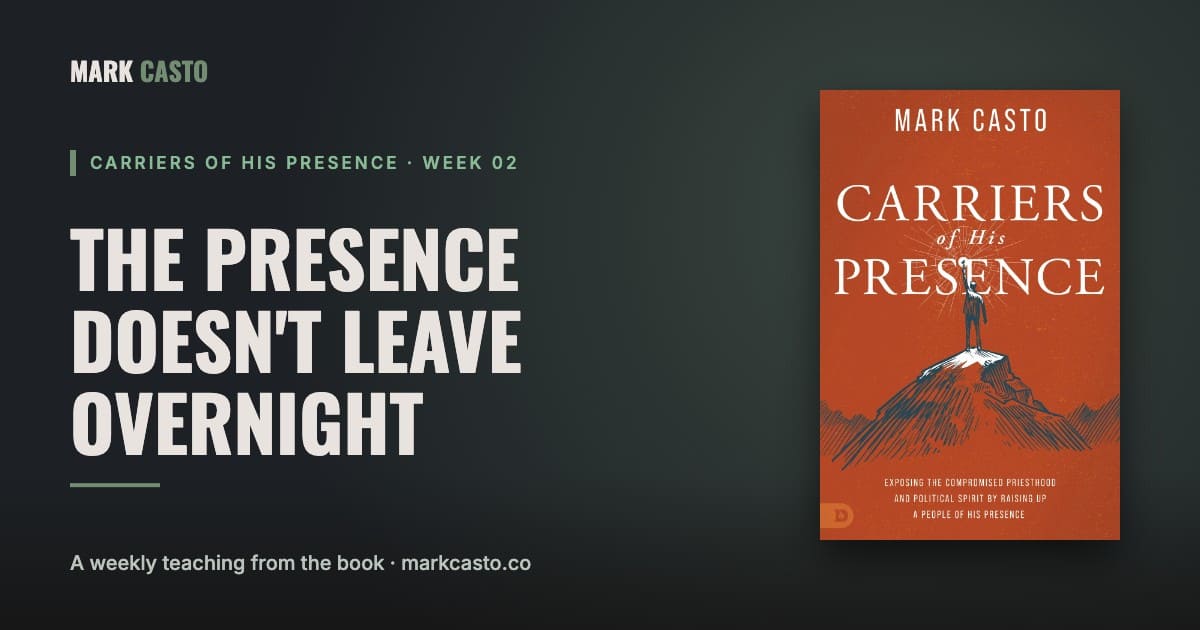 Carriers of His Presence Week 2: The Presence Doesn't Leave Overnight
