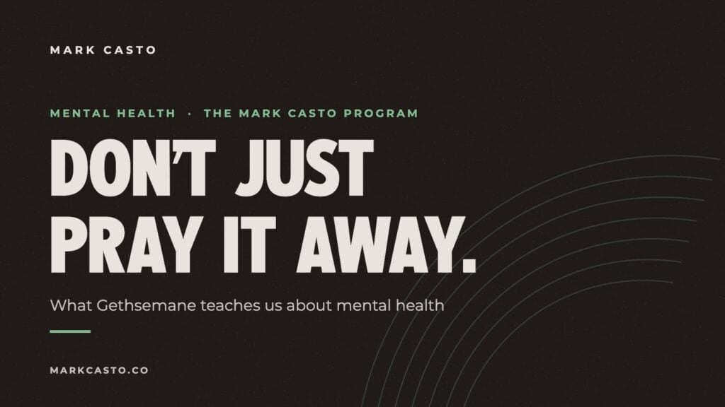 dont just pray it away gethsemane mental health