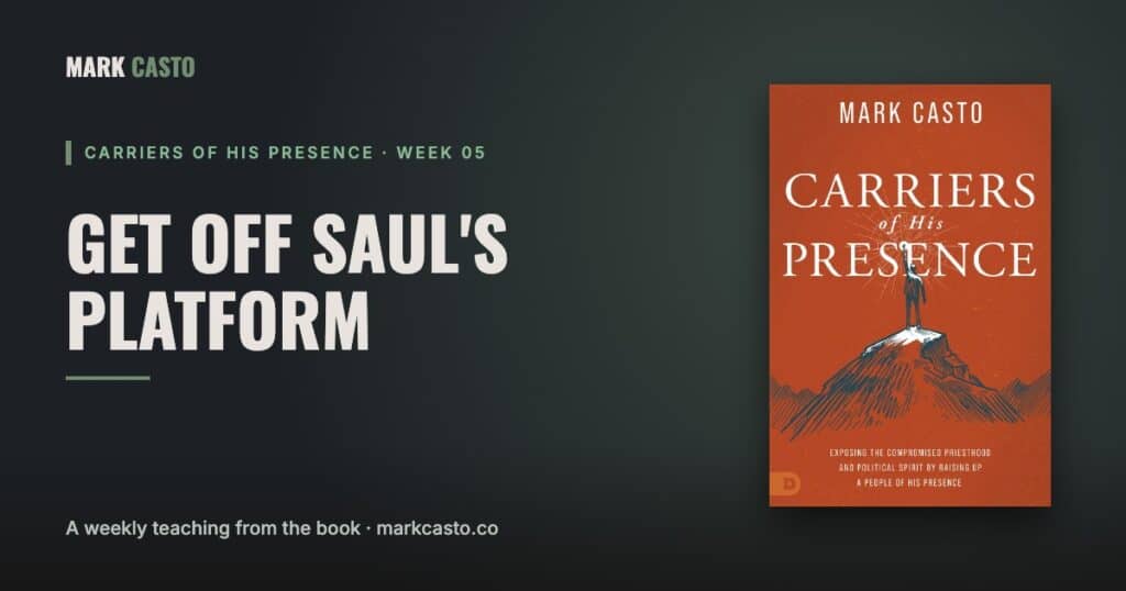 Carriers of His Presence Week 5: Get Off Saul's Platform