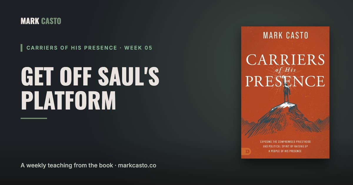Carriers of His Presence Week 5: Get Off Saul's Platform